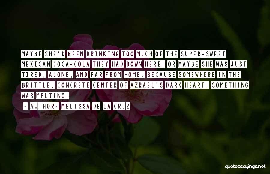 Melissa De La Cruz Quotes: Maybe She'd Been Drinking Too Much Of The Super-sweet Mexican Coca-cola They Had Down Here. Or Maybe She Was Just