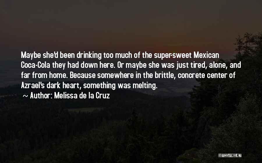 Melissa De La Cruz Quotes: Maybe She'd Been Drinking Too Much Of The Super-sweet Mexican Coca-cola They Had Down Here. Or Maybe She Was Just