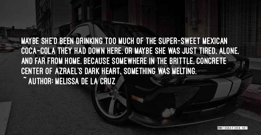 Melissa De La Cruz Quotes: Maybe She'd Been Drinking Too Much Of The Super-sweet Mexican Coca-cola They Had Down Here. Or Maybe She Was Just