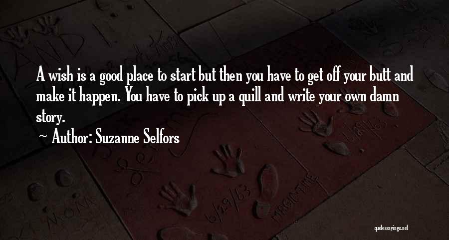 Suzanne Selfors Quotes: A Wish Is A Good Place To Start But Then You Have To Get Off Your Butt And Make It