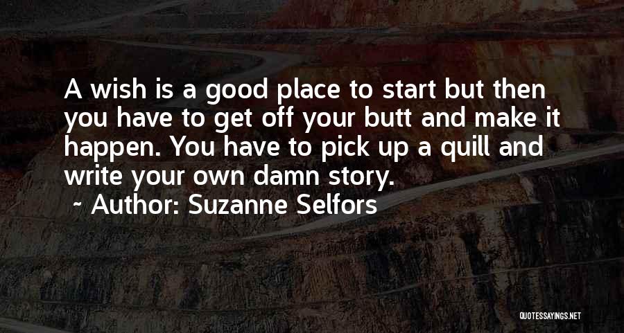 Suzanne Selfors Quotes: A Wish Is A Good Place To Start But Then You Have To Get Off Your Butt And Make It