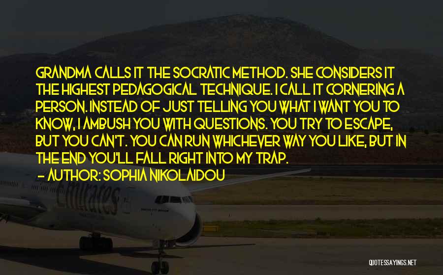 Sophia Nikolaidou Quotes: Grandma Calls It The Socratic Method. She Considers It The Highest Pedagogical Technique. I Call It Cornering A Person. Instead