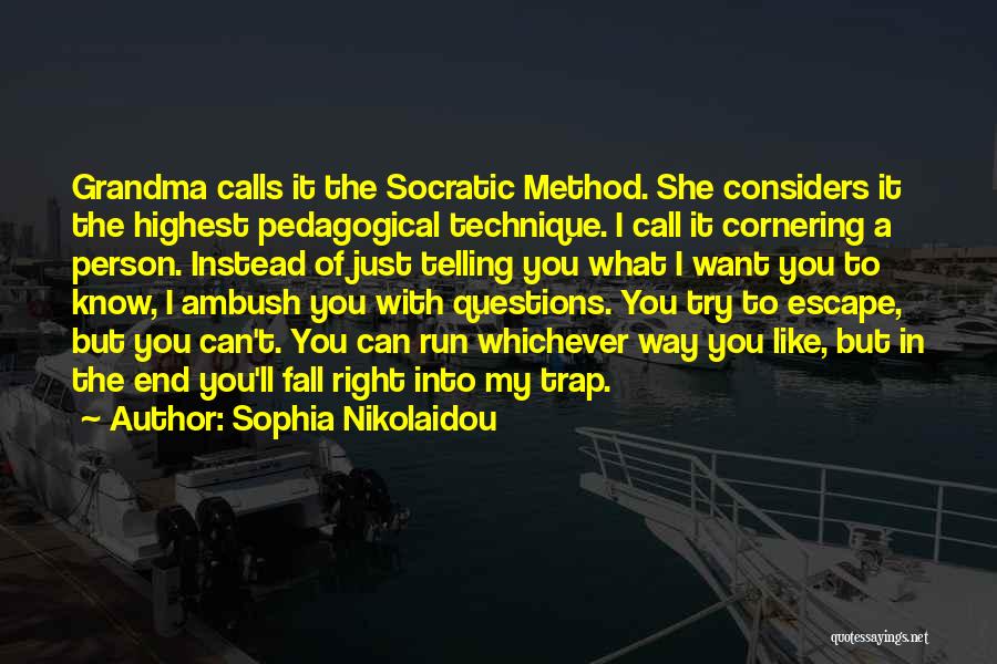 Sophia Nikolaidou Quotes: Grandma Calls It The Socratic Method. She Considers It The Highest Pedagogical Technique. I Call It Cornering A Person. Instead