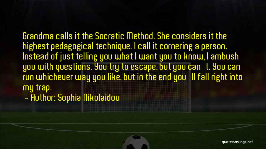 Sophia Nikolaidou Quotes: Grandma Calls It The Socratic Method. She Considers It The Highest Pedagogical Technique. I Call It Cornering A Person. Instead