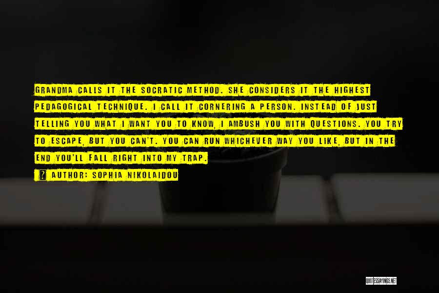 Sophia Nikolaidou Quotes: Grandma Calls It The Socratic Method. She Considers It The Highest Pedagogical Technique. I Call It Cornering A Person. Instead