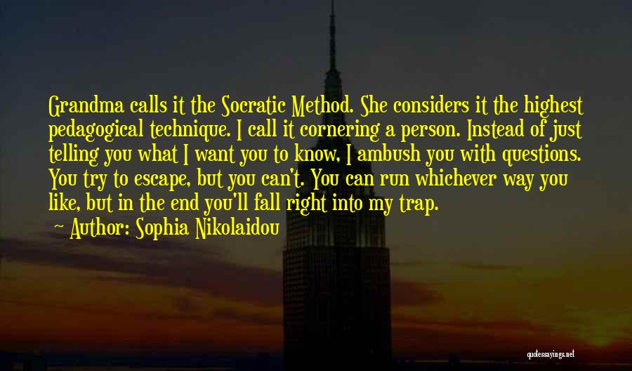 Sophia Nikolaidou Quotes: Grandma Calls It The Socratic Method. She Considers It The Highest Pedagogical Technique. I Call It Cornering A Person. Instead