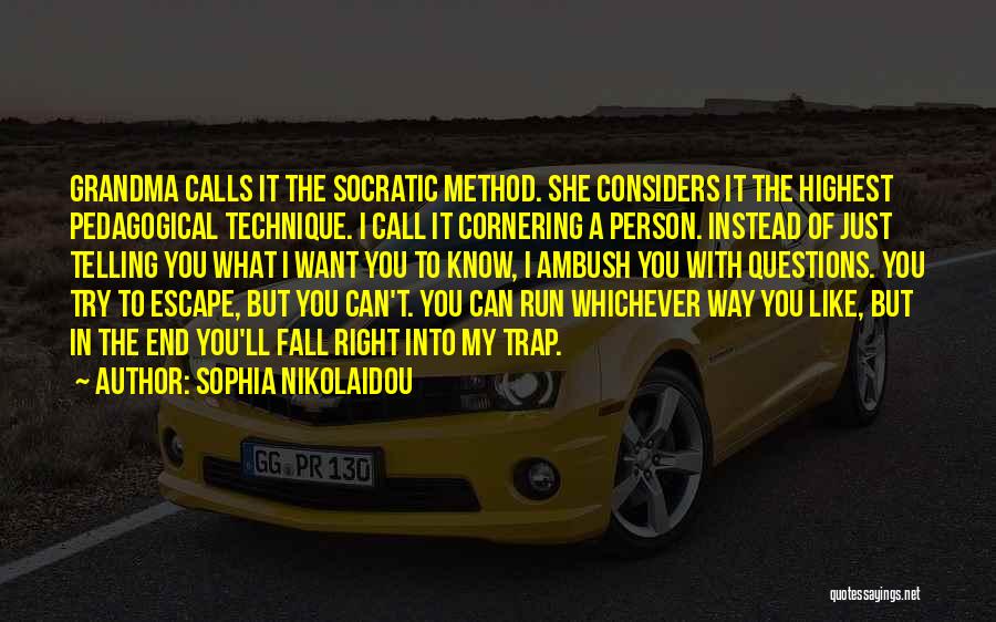 Sophia Nikolaidou Quotes: Grandma Calls It The Socratic Method. She Considers It The Highest Pedagogical Technique. I Call It Cornering A Person. Instead