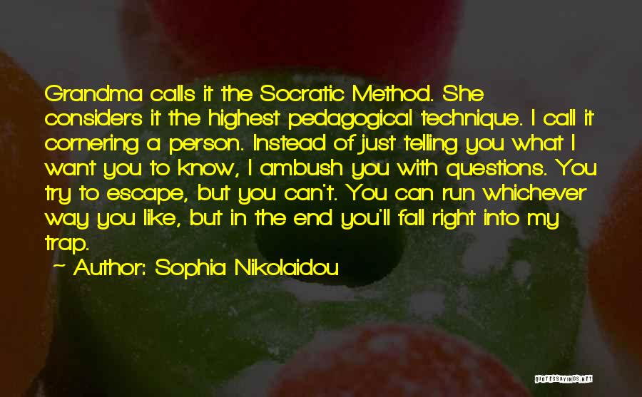 Sophia Nikolaidou Quotes: Grandma Calls It The Socratic Method. She Considers It The Highest Pedagogical Technique. I Call It Cornering A Person. Instead