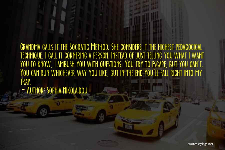 Sophia Nikolaidou Quotes: Grandma Calls It The Socratic Method. She Considers It The Highest Pedagogical Technique. I Call It Cornering A Person. Instead