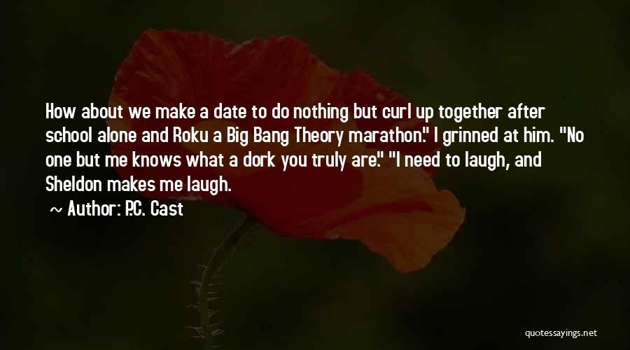 P.C. Cast Quotes: How About We Make A Date To Do Nothing But Curl Up Together After School Alone And Roku A Big