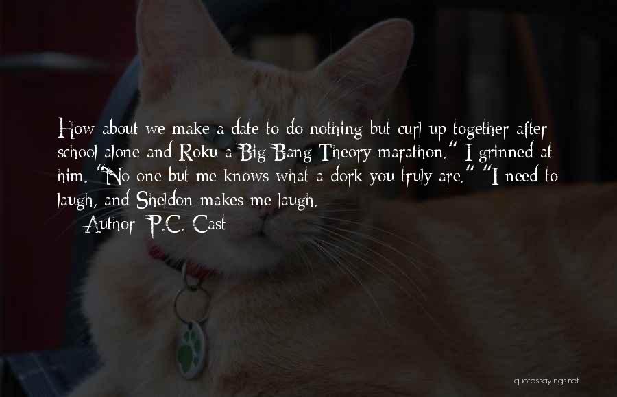 P.C. Cast Quotes: How About We Make A Date To Do Nothing But Curl Up Together After School Alone And Roku A Big