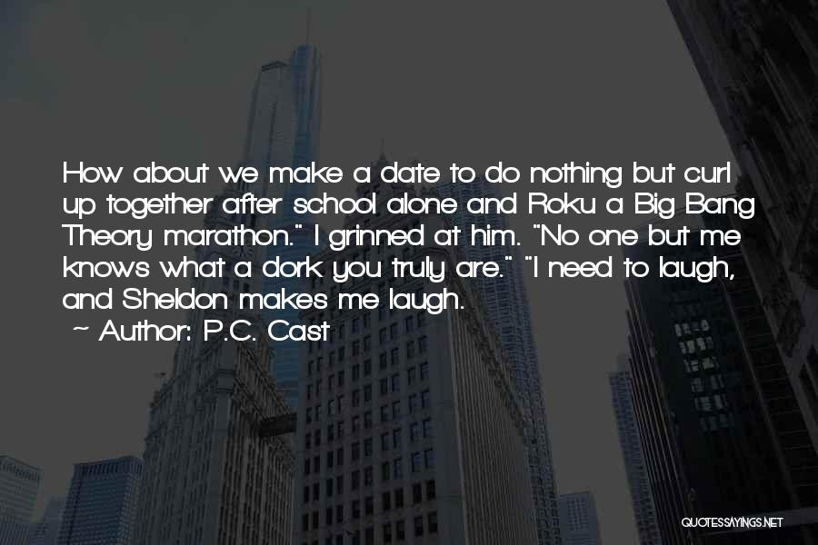 P.C. Cast Quotes: How About We Make A Date To Do Nothing But Curl Up Together After School Alone And Roku A Big