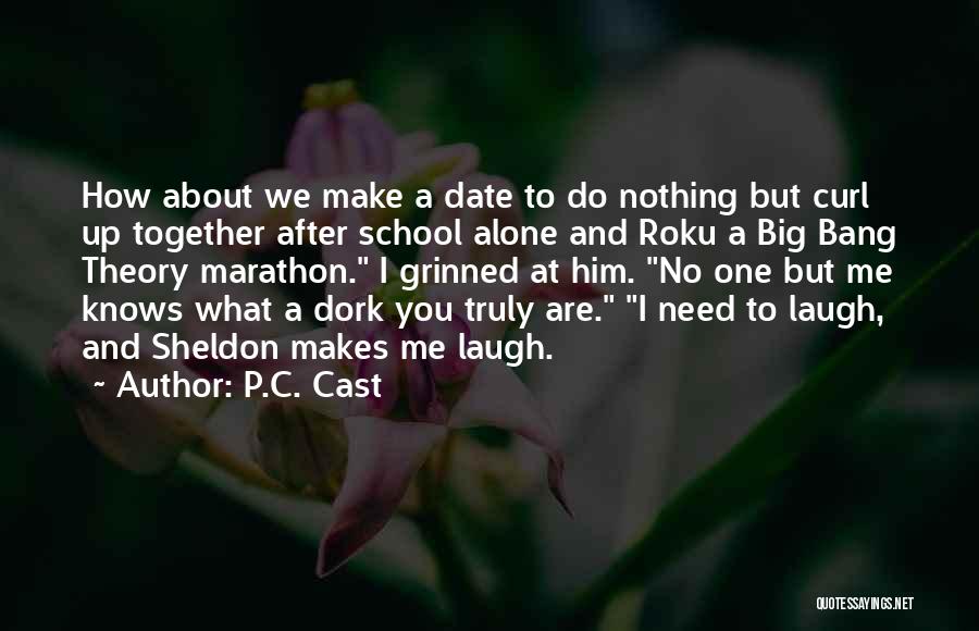 P.C. Cast Quotes: How About We Make A Date To Do Nothing But Curl Up Together After School Alone And Roku A Big