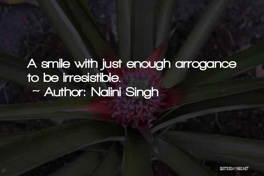 Nalini Singh Quotes: A Smile With Just Enough Arrogance To Be Irresistible.