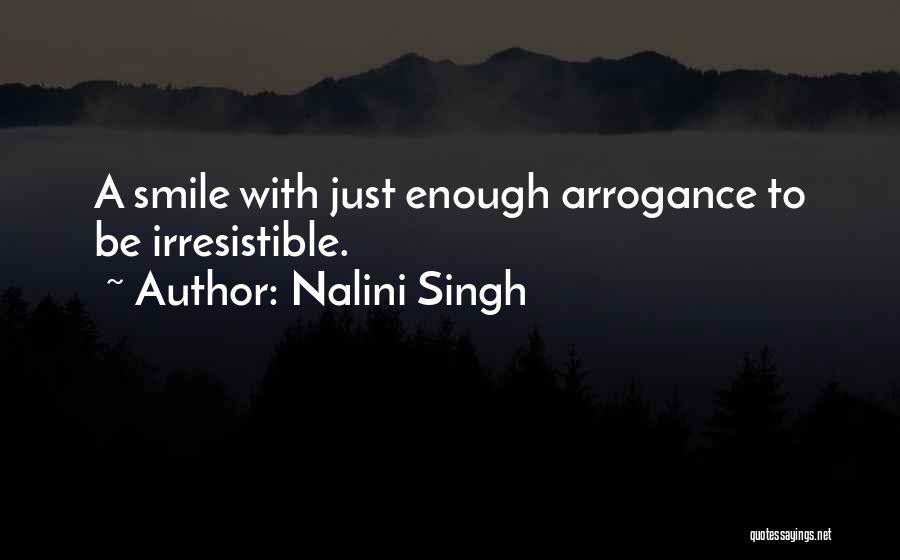 Nalini Singh Quotes: A Smile With Just Enough Arrogance To Be Irresistible.