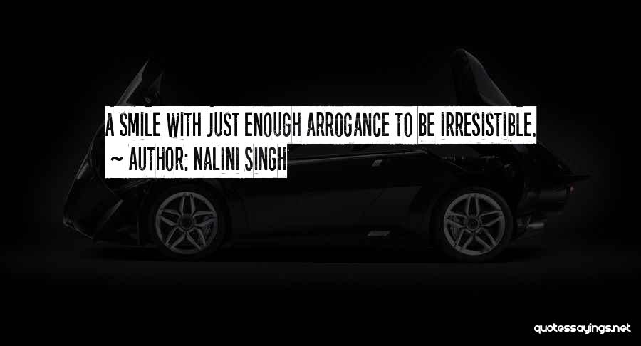 Nalini Singh Quotes: A Smile With Just Enough Arrogance To Be Irresistible.