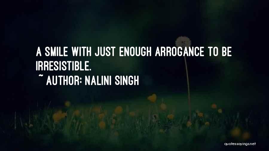 Nalini Singh Quotes: A Smile With Just Enough Arrogance To Be Irresistible.