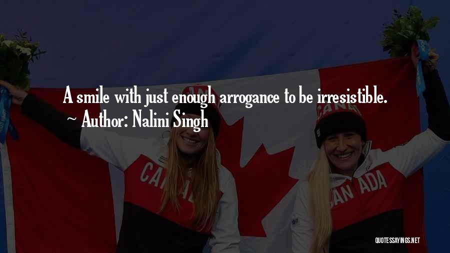 Nalini Singh Quotes: A Smile With Just Enough Arrogance To Be Irresistible.
