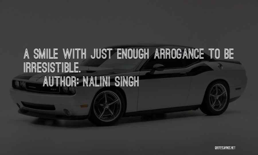 Nalini Singh Quotes: A Smile With Just Enough Arrogance To Be Irresistible.