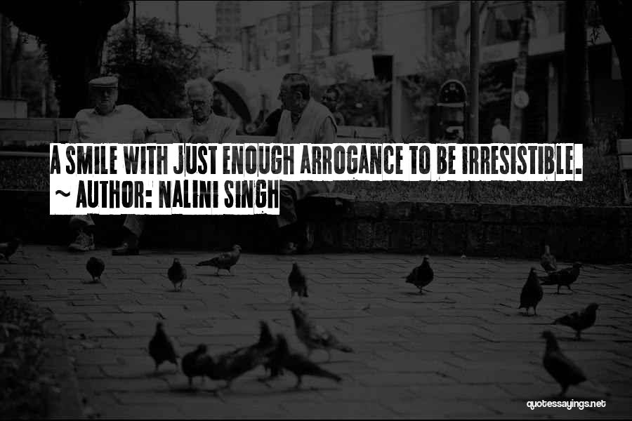 Nalini Singh Quotes: A Smile With Just Enough Arrogance To Be Irresistible.