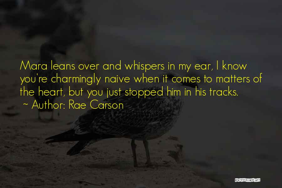 Rae Carson Quotes: Mara Leans Over And Whispers In My Ear, I Know You're Charmingly Naive When It Comes To Matters Of The