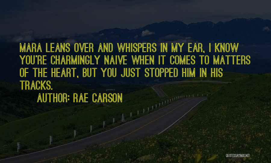Rae Carson Quotes: Mara Leans Over And Whispers In My Ear, I Know You're Charmingly Naive When It Comes To Matters Of The