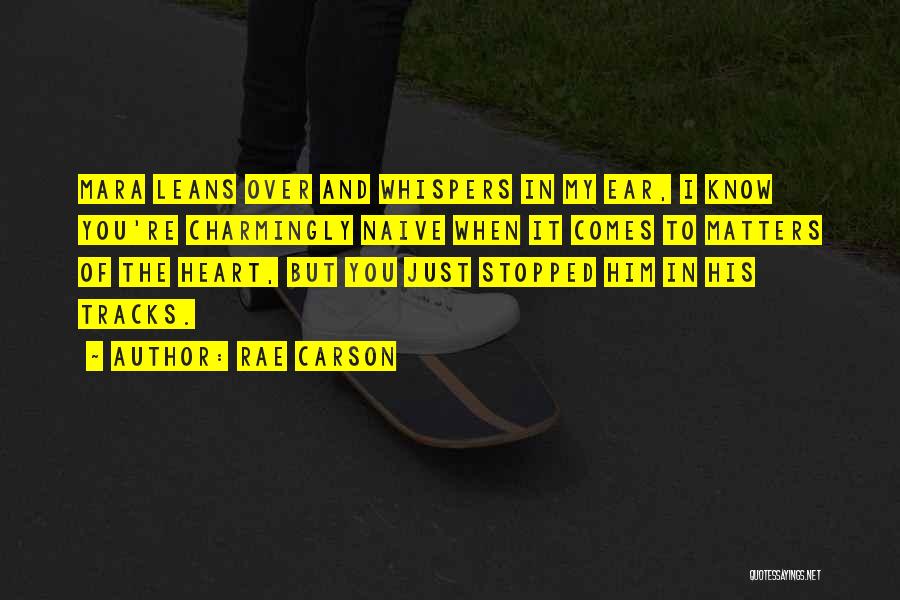 Rae Carson Quotes: Mara Leans Over And Whispers In My Ear, I Know You're Charmingly Naive When It Comes To Matters Of The