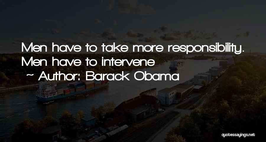 Barack Obama Quotes: Men Have To Take More Responsibility. Men Have To Intervene