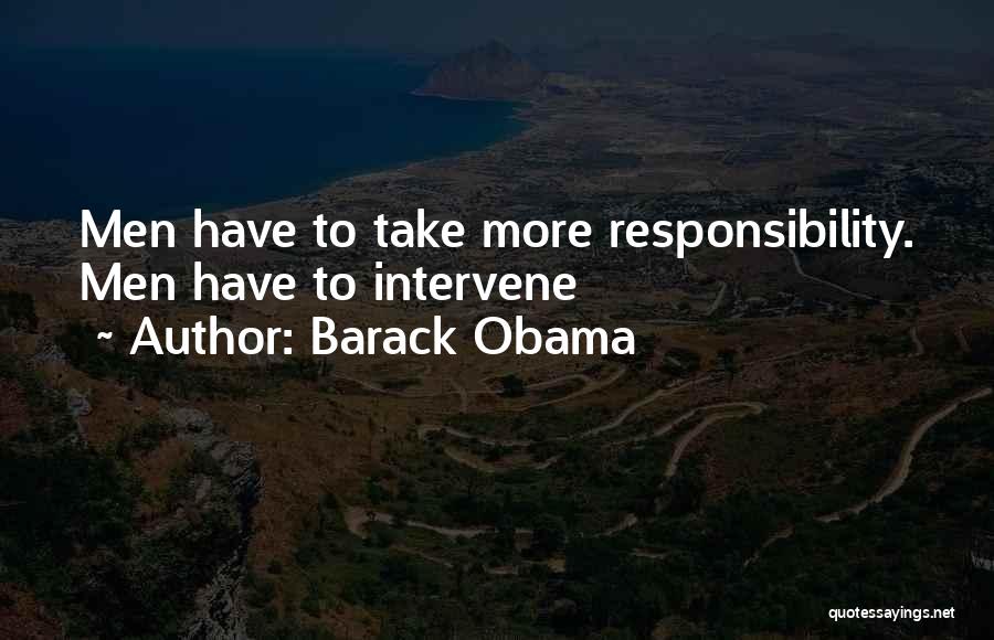 Barack Obama Quotes: Men Have To Take More Responsibility. Men Have To Intervene