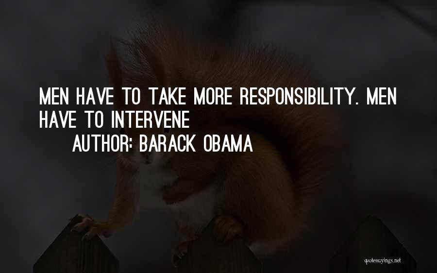 Barack Obama Quotes: Men Have To Take More Responsibility. Men Have To Intervene