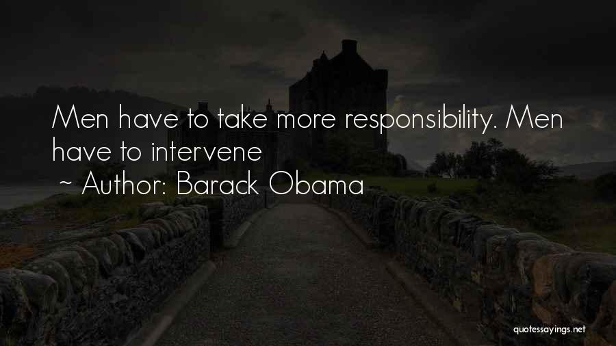 Barack Obama Quotes: Men Have To Take More Responsibility. Men Have To Intervene