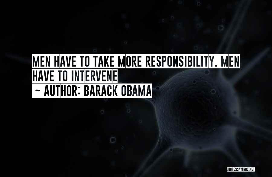 Barack Obama Quotes: Men Have To Take More Responsibility. Men Have To Intervene