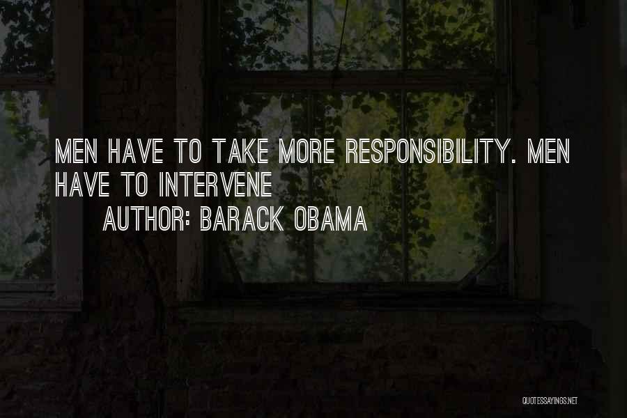 Barack Obama Quotes: Men Have To Take More Responsibility. Men Have To Intervene
