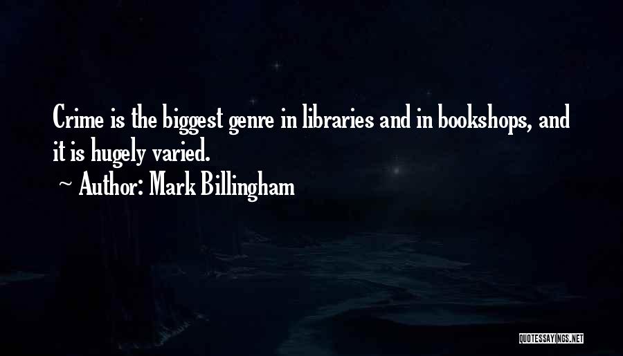 Mark Billingham Quotes: Crime Is The Biggest Genre In Libraries And In Bookshops, And It Is Hugely Varied.