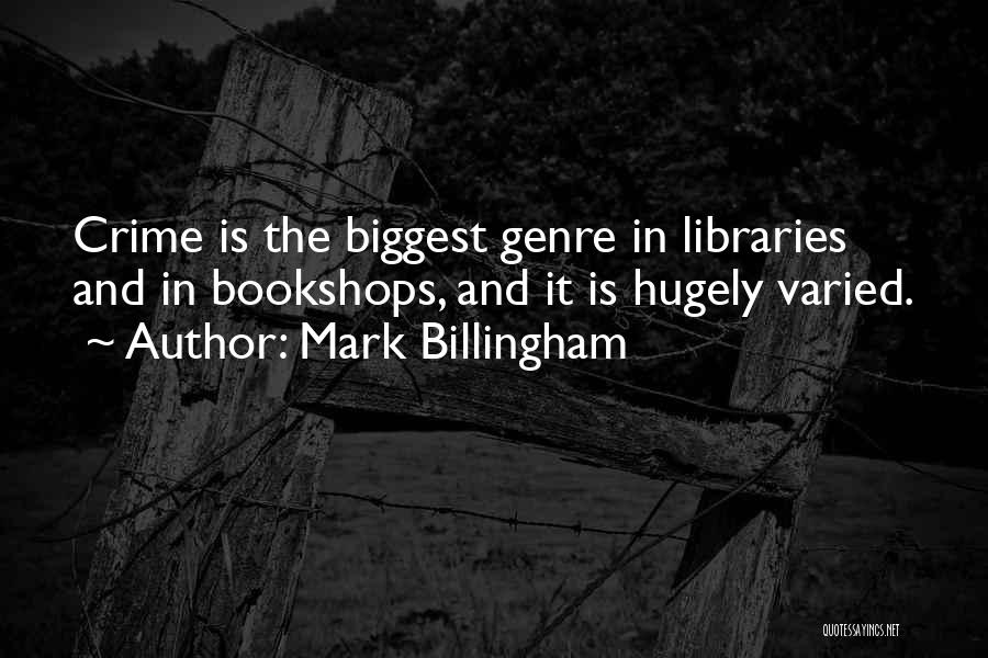 Mark Billingham Quotes: Crime Is The Biggest Genre In Libraries And In Bookshops, And It Is Hugely Varied.