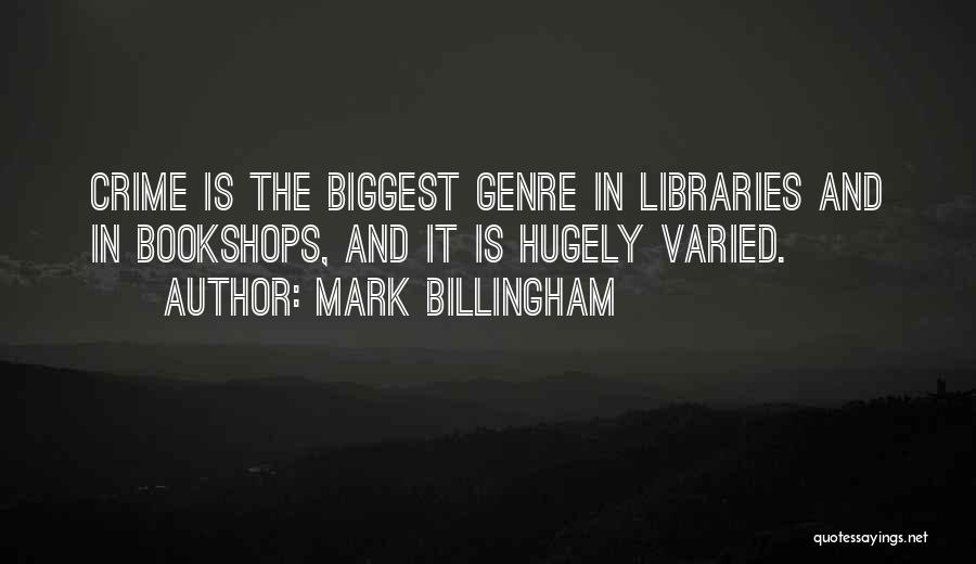 Mark Billingham Quotes: Crime Is The Biggest Genre In Libraries And In Bookshops, And It Is Hugely Varied.
