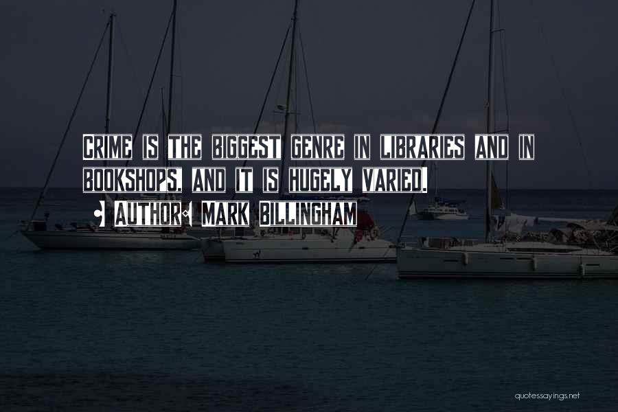 Mark Billingham Quotes: Crime Is The Biggest Genre In Libraries And In Bookshops, And It Is Hugely Varied.