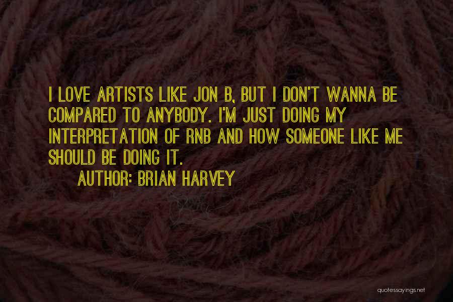 Brian Harvey Quotes: I Love Artists Like Jon B, But I Don't Wanna Be Compared To Anybody. I'm Just Doing My Interpretation Of