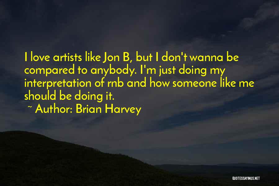 Brian Harvey Quotes: I Love Artists Like Jon B, But I Don't Wanna Be Compared To Anybody. I'm Just Doing My Interpretation Of