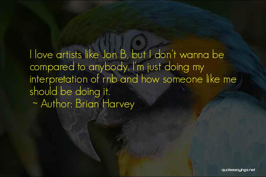 Brian Harvey Quotes: I Love Artists Like Jon B, But I Don't Wanna Be Compared To Anybody. I'm Just Doing My Interpretation Of