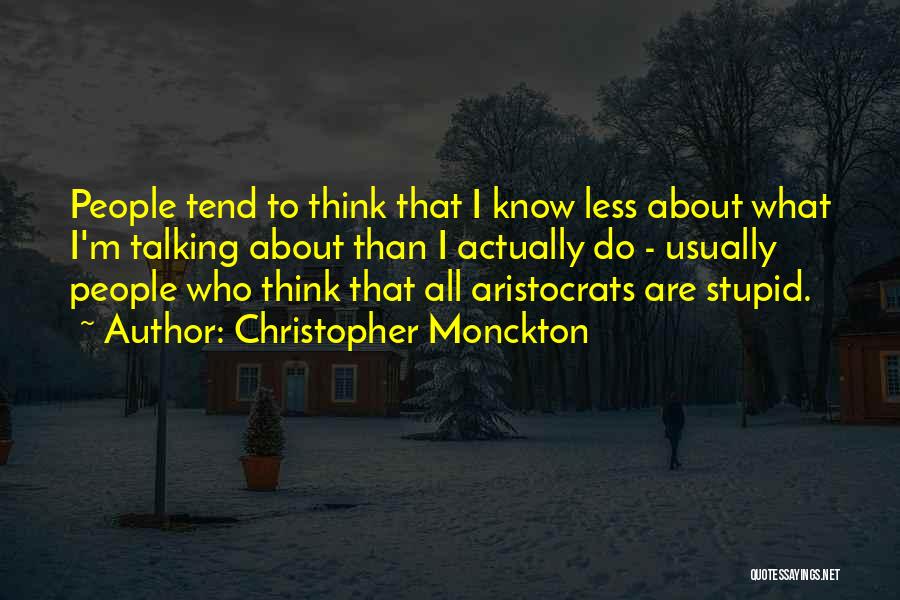 Christopher Monckton Quotes: People Tend To Think That I Know Less About What I'm Talking About Than I Actually Do - Usually People