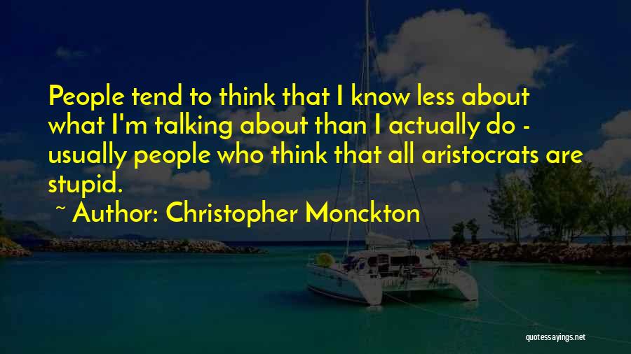 Christopher Monckton Quotes: People Tend To Think That I Know Less About What I'm Talking About Than I Actually Do - Usually People