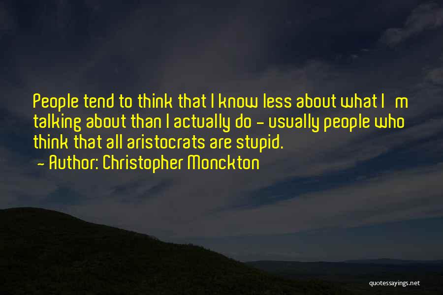 Christopher Monckton Quotes: People Tend To Think That I Know Less About What I'm Talking About Than I Actually Do - Usually People