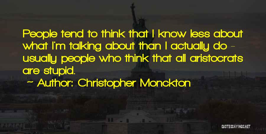 Christopher Monckton Quotes: People Tend To Think That I Know Less About What I'm Talking About Than I Actually Do - Usually People