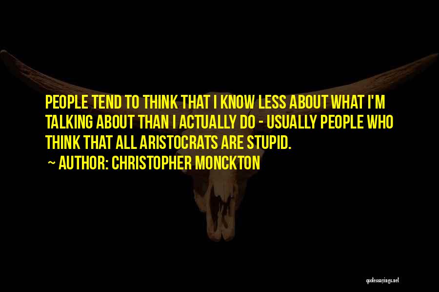 Christopher Monckton Quotes: People Tend To Think That I Know Less About What I'm Talking About Than I Actually Do - Usually People