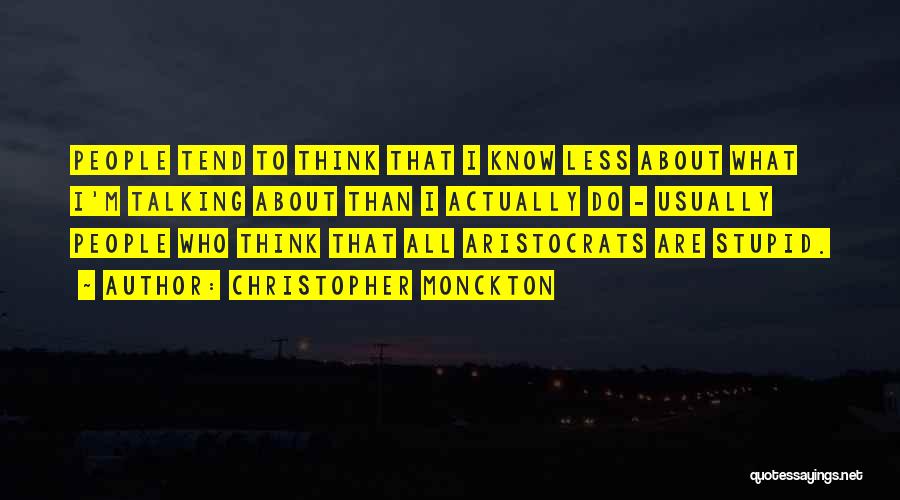 Christopher Monckton Quotes: People Tend To Think That I Know Less About What I'm Talking About Than I Actually Do - Usually People