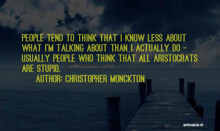 Christopher Monckton Quotes: People Tend To Think That I Know Less About What I'm Talking About Than I Actually Do - Usually People