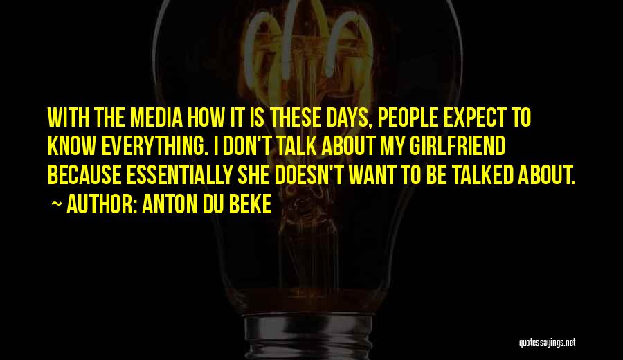 Anton Du Beke Quotes: With The Media How It Is These Days, People Expect To Know Everything. I Don't Talk About My Girlfriend Because