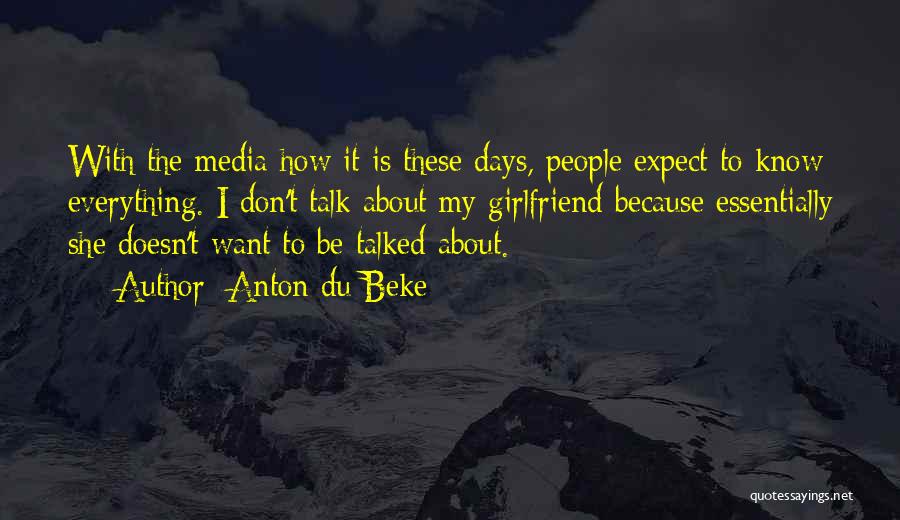 Anton Du Beke Quotes: With The Media How It Is These Days, People Expect To Know Everything. I Don't Talk About My Girlfriend Because