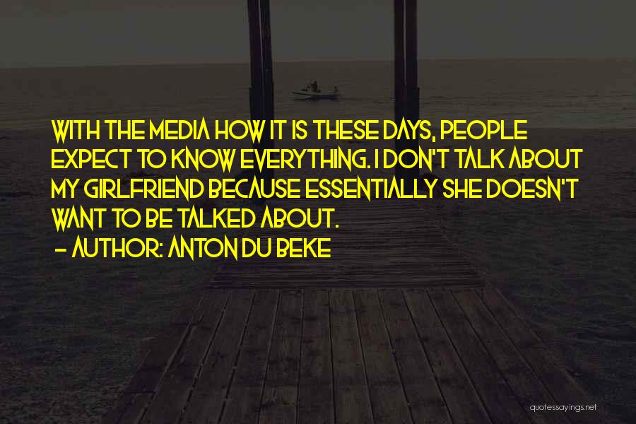 Anton Du Beke Quotes: With The Media How It Is These Days, People Expect To Know Everything. I Don't Talk About My Girlfriend Because